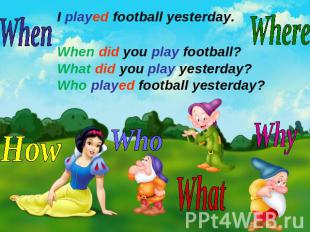 I played football yesterday.When did you play football?What did you play yesterd