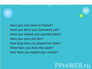 Answer the questions! Have you ever been to France?Have you done your homework y