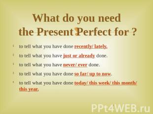 What do you need the Present Perfect for ? to tell what you have done recently/