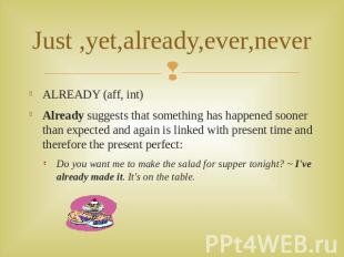Just ,yet,already,ever,never ALREADY (aff, int)Already suggests that something h