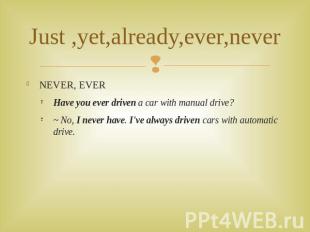 Just ,yet,already,ever,never NEVER, EVERHave you ever driven a car with manual d