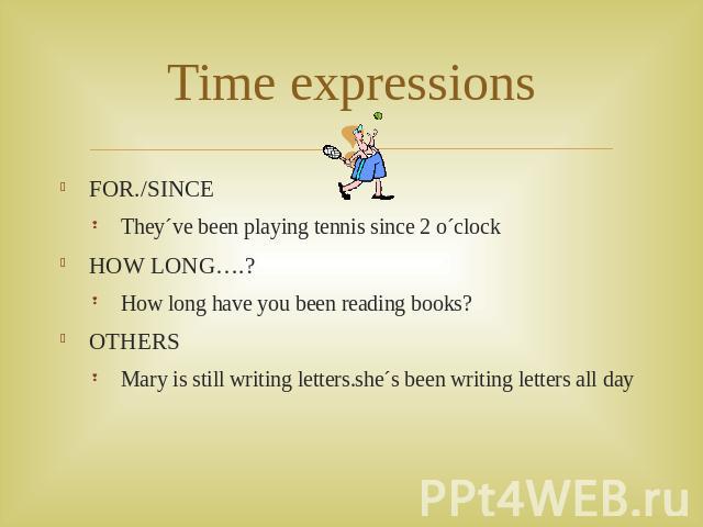Time expressions FOR./SINCEThey´ve been playing tennis since 2 o´clockHOW LONG….?How long have you been reading books?OTHERSMary is still writing letters.she´s been writing letters all day