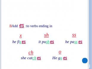 B. Add es to verbs ending in: