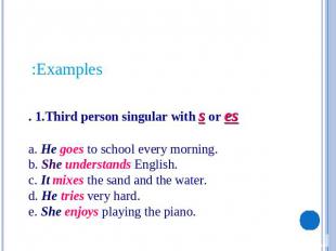 Examples: . 1.Third person singular with s or esa. He goes to school every morni