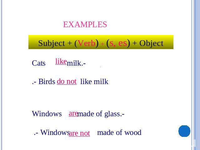 Examples Subject + (Verb) + (s, es) + Object - Cats milk.- Birds like milk.- Windows made of glass.- Windows made of wood.
