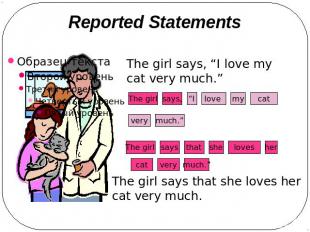Reported Statements The girl says, “I love my cat very much.” The girl says that