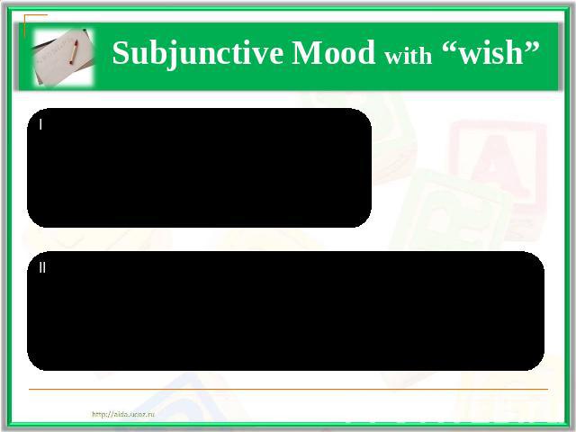Subjunctive Mood with “wish” I тип (Present)S + wish,S + V2/edII тип (Past)S + wish,S + had V2/ed