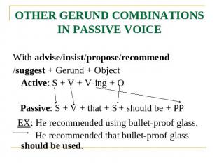 OTHER GERUND COMBINATIONS IN PASSIVE VOICE With advise/insist/propose/recommend/