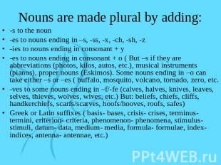 Nouns are made plural by adding: -s to the noun-es to nouns ending in –s, -ss, -