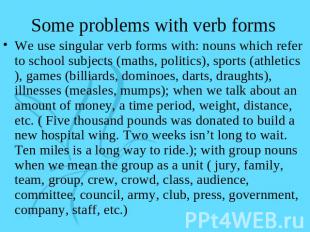 Some problems with verb forms We use singular verb forms with: nouns which refer