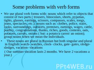 Some problems with verb forms We use plural verb forms with: nouns which refer t
