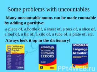 Some problems with uncountables Many uncountable nouns can be made countable by
