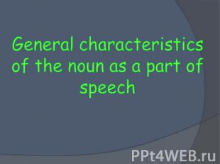 General characteristics of the noun as a part of speech