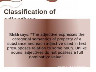 Classification of adjectives. Blokh says: ”The adjective expresses the categoria