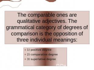 The comparable ones are qualitative adjectives. The grammatical category of degr