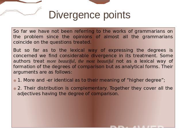 Divergence points So far we have not been referring to the works of grammarians on the problem since the opinions of almost all the grammarians coincide on the questions treated. But so far as to the lexical way of expressing the degrees is concerne…