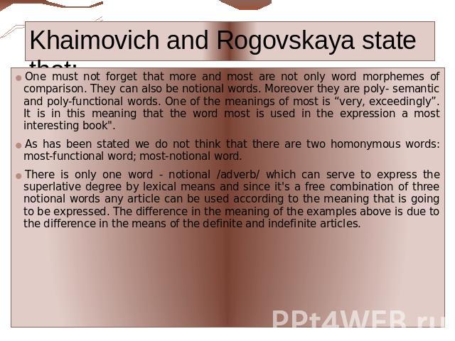 Khaimovich and Rogovskaya state that: One must not forget that more and most are not only word morphemes of comparison. They can also be notional words. Moreover they are poly- semantic and poly-functional words. One of the meanings of most is “very…