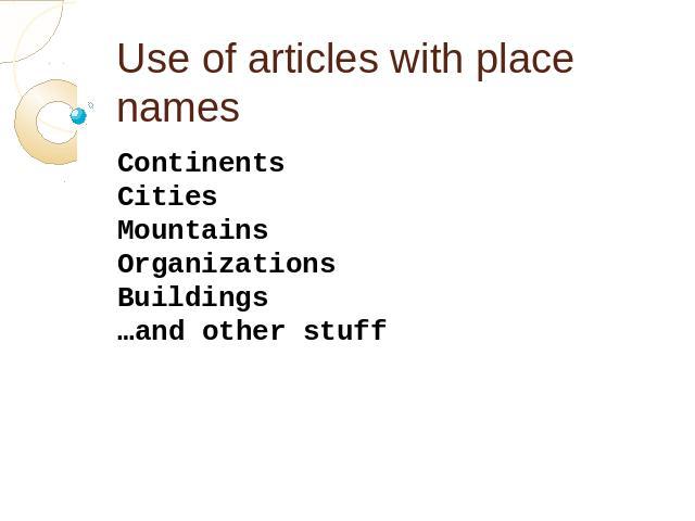 Use of articles with place names ContinentsCities MountainsOrganizationsBuildings…and other stuff