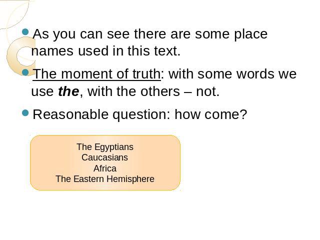 As you can see there are some place names used in this text.The moment of truth: with some words we use the, with the others – not.Reasonable question: how come? The EgyptiansCaucasiansAfricaThe Eastern Hemisphere