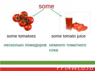 some some tomatoes несколько помидоров some tomato juice немного томатного сока