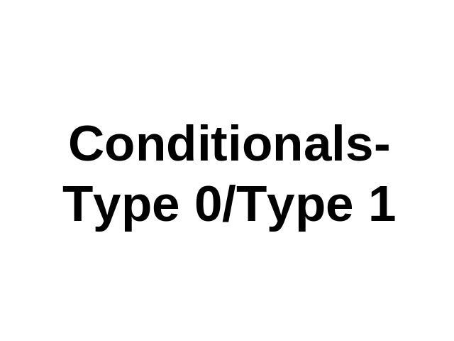 Conditionals - Type 0/Type 1