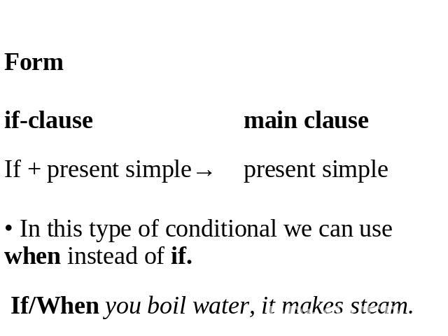 If/When you boil water, it makes steam.• In this type of conditional we can use when instead of if.Form