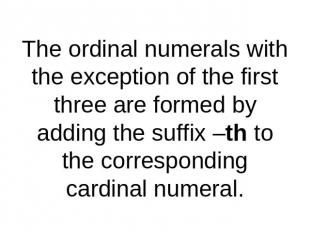 The ordinal numerals with the exception of the first three are formed by adding