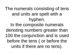 The numerals consisting of tens and units are spelt with a hyphen.In the composi