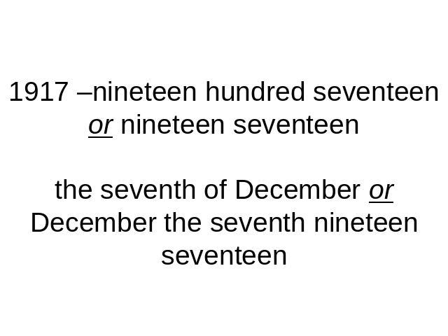 1917 –nineteen hundred seventeen or nineteen seventeenthe seventh of December orDecember the seventh nineteen seventeen