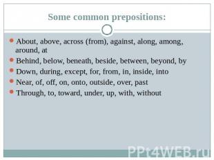 Some common prepositions: About, above, across (from), against, along, among, ar