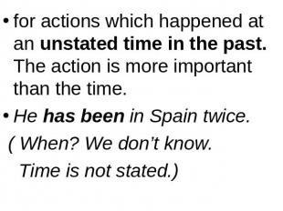 for actions which happened at an unstated time in the past. The action is more i