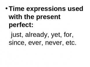 Time expressions used with the present perfect: just, already, yet, for, since,