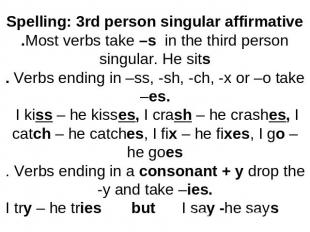 Spelling: 3rd person singular affirmative.Most verbs take –s in the third person
