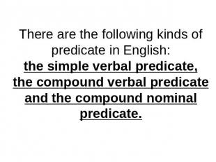 There are the following kinds of predicate in English:the simple verbal predicat