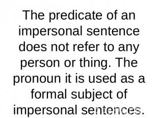 The predicate of an impersonal sentence does not refer to any person or thing. T