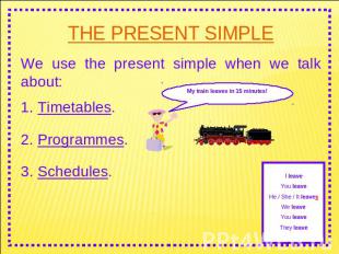 THE PRESENT SIMPLE We use the present simple when we talk about: 1. Timetables.