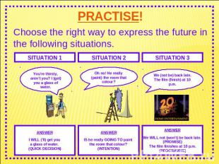 PRACTISE! Choose the right way to express the future in the following situations