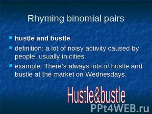 Rhyming binomial pairs hustle and bustle definition: a lot of noisy activity cau