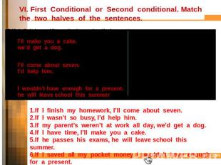 VI. First Conditional or Second conditional. Match the two halves of the sentenc
