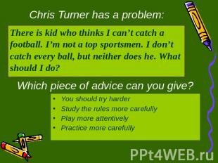 Chris Turner has a problem: There is kid who thinks I can’t catch a football. I’