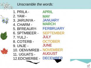 Unscramble the words: 1. PRILA - 2. YAM - 3. JARUNYA - 4. CHARM - 5. BFREAURY- 6
