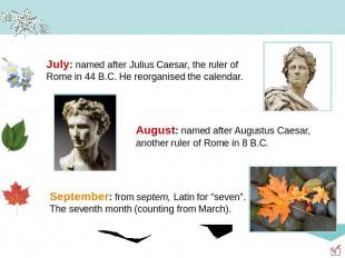 July: named after Julius Caesar, the ruler of Rome in 44 B.C. He reorganised the