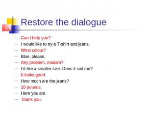 Restore the dialogue Can I help you?I would like to try a T-shirt and jeans.What