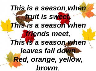 This is a season when fruit is sweet,This is a season when friends meet,This is