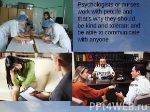 Psychologists or nurses work with people and that’s why they should be kind and