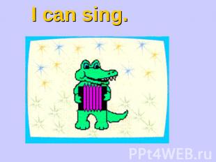 I can sing.