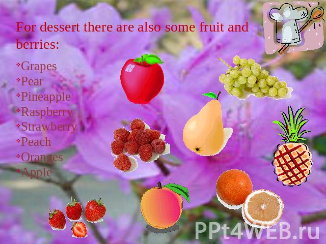 For dessert there are also some fruit and berries: GrapesPearPineappleRaspberryStrawberryPeachOrangesApple