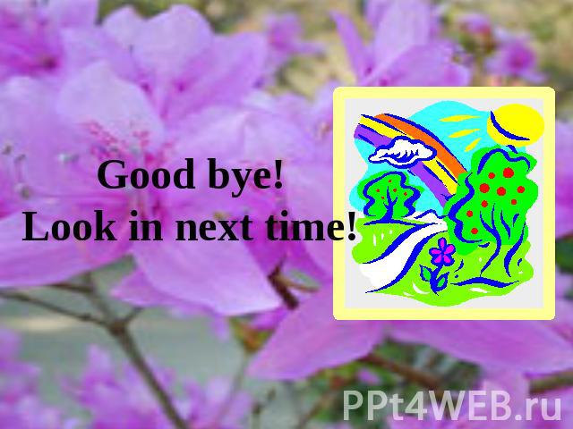 Good bye!Look in next time!