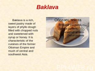 Baklava Baklava is a rich, sweet pastry made of layers of phyllo dough filled wi