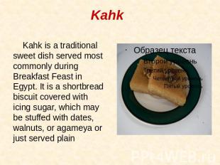 Kahk Kahk is a traditional sweet dish served most commonly during Breakfast Feas